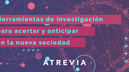 Herramientas de investigación para acertar y anticiparse en la nueva sociedad