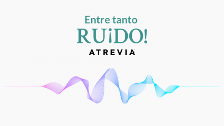 Entre tanto ru¡do!, el nuevo podcast de ATREVIA