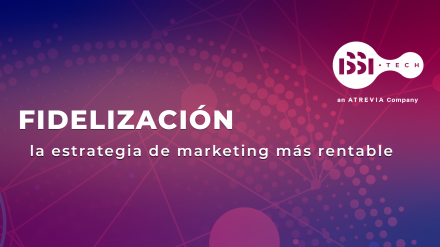 Nuevo informe de ISSI Tech (ATREVIA): Fidelización, la estrategia de marketing más rentable