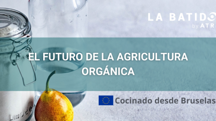 Cocinando desde Bruselas: El futuro de la agricultura orgánica (La Batidora, by ATREVIA)
