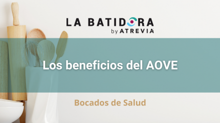 Bocados de Salud: Los beneficios del AOVE (La Batidora, by ATREVIA)