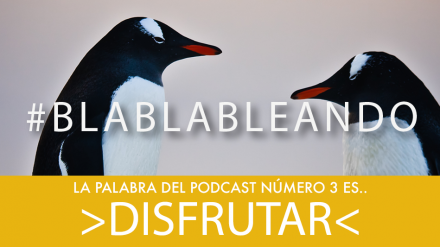 #BlaBlaBleando 3: Disfrutar. Nuevo programa de nuestro podcast de CU&PE