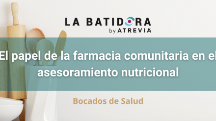 Bocados de Salud: El papel de la farmacia comunitaria en el asesoramiento nutricional (La Batidora, by ATREVIA)