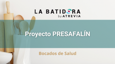 Bocados de Salud: Proyecto PRESAFALÍN (La Batidora, by ATREVIA)
