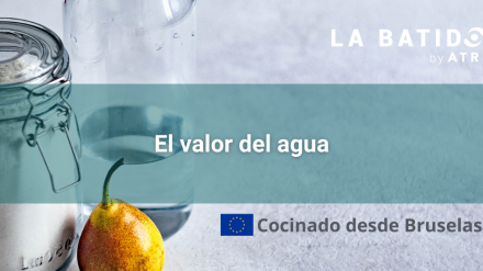 Cocinado desde Bruselas: El valor del agua (La Batidora, by ATREVIA)