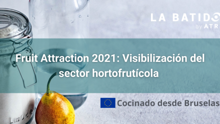 Cocinado desde Bruselas: Fruit Attraction 2021: Visibilización del sector hortofrutícola (La Batidora, by ATREVIA)