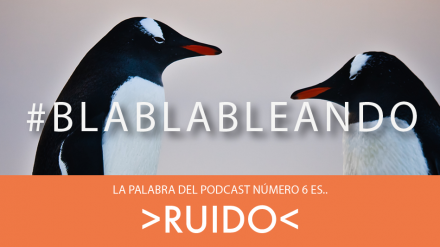 #BlaBlaBleando 6: Ruido. Nuevo programa de nuestro podcast de CU&PE