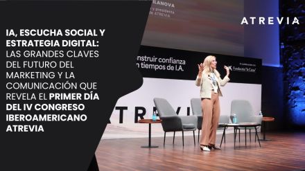IA, escucha social y estrategia digital: las grandes claves del futuro del Marketing y la Comunicación que revela el primer día del IV Congreso Iberoamericano ATREVIA