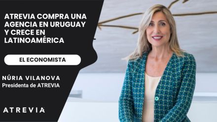 Núria Vilanova, en El Economista: «ATREVIA compra una agencia en Uruguay y crece en Latinoamérica»