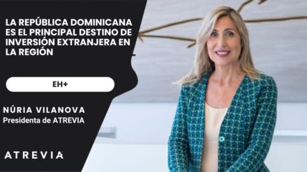 Núria Vilanova, en EH+: «La República Dominicana es el principal destino de inversión extranjera en la región»