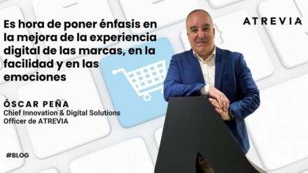Es hora de poner énfasis en la mejora de la experiencia digital de las marcas, en la facilidad y en las emociones