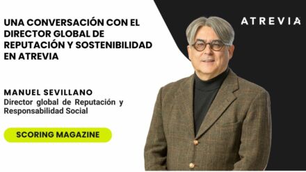 Manuel Sevillano para Scoring: «Una conversación con el Director Global de Reputación y Sostenibilidad en ATREVIA»